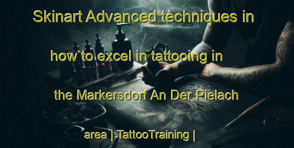 Skinart Advanced techniques in how to excel in tattooing in the Markersdorf An Der Pielach area | TattooTraining | TattooClasses | SkinartTraining-Austria